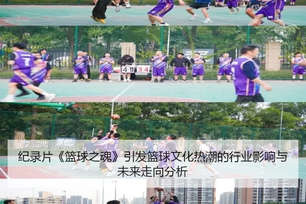 纪录片《篮球之魂》引发篮球文化热潮的行业影响与未来走向分析